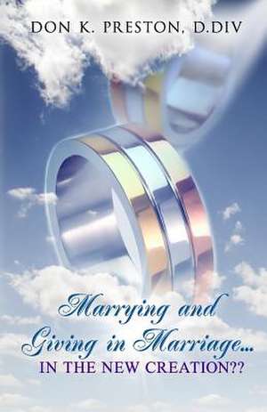 Marrying and Giving in Marriage... in the New Creation? de Don K. Preston D. DIV