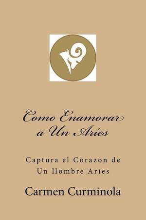 Como Enamorar a Un Aries de Curminola, Carmen