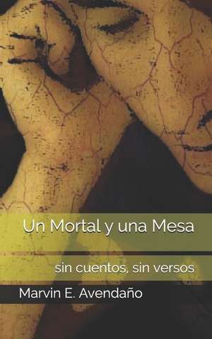 Un Mortal Y Una Mesa: Sin Cuentos, Sin Versos de Avenda