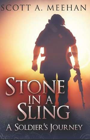 Stone in a Sling: A Soldier's Journey de Scott A. Meehan