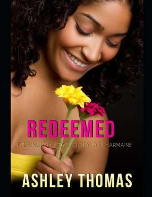 Redeemed: The Unlikely Love Story of Charmaine de Ashley Thomas