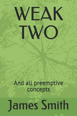 Weak Two: And All Preemptive Concepts de James Smith