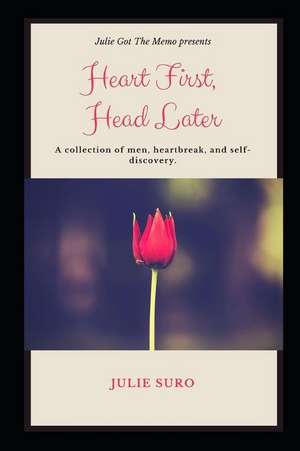 Heart First, Head Later: A Collection of Men, Heartbreak and Self-Discovery. de Julie Suro