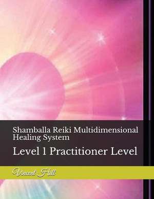 Shamballa Reiki Multidimensional Healing System: Level 1 Practitioner Level de Vincent Hill