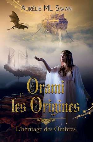 Orami, les origines: La trilogie de l'héritage des ombres de Aurelie ML Swan