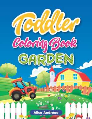 Toddler Coloring Book: Garden, Activity Book for Kids Ages 2-4 de Alice Andreae