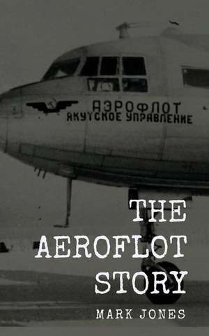 The Aeroflot Story: From Russia with Luck de Mark Jones