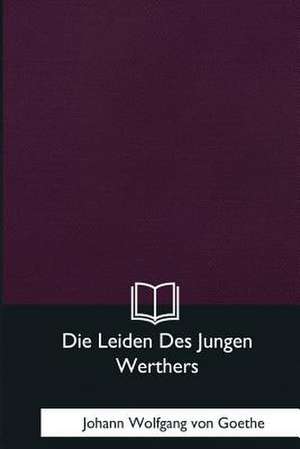 Die Leiden Des Jungen Werthers de Johann Wolfgang Von Goethe