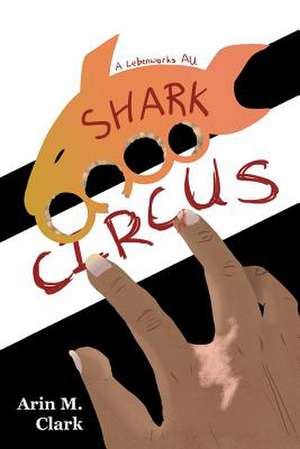 Shark Circus de Clark, Arin M.