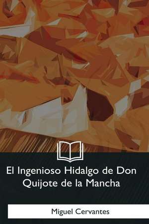 El Ingenioso Hidalgo de Don Quijote de la Mancha de Miguel Cervantes