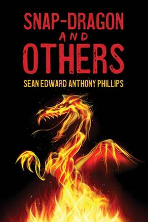 Snap-Dragon and Others de Phillips, Sean Edward Anthony