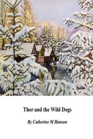 Thor and the Wild Dogs de Hanson, MS Catherine M.