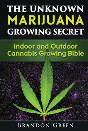 The Unknown Marijuana Growing Secret de Green, Brandon