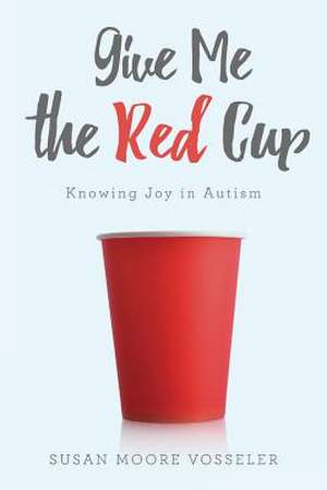 Give Me the Red Cup de Vosseler, Susan Moore