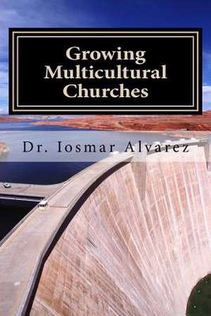 Growing Multicultural Churches de Alvarez, Dr Iosmar