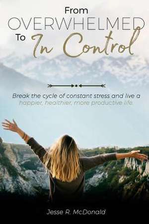 From Overwhelmed to in Control de McDonald, Jesse R.