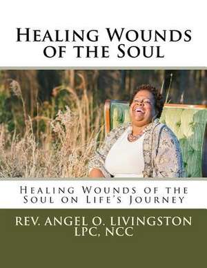 Healing Wounds of the Soul de Onley-Livingston, Rev Angel Ann-Marie