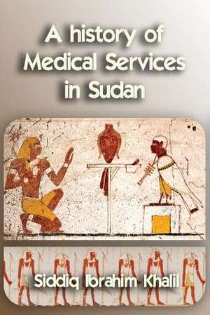 A History of Medical Services in Sudan de Khalil, Prof Siddiq I.