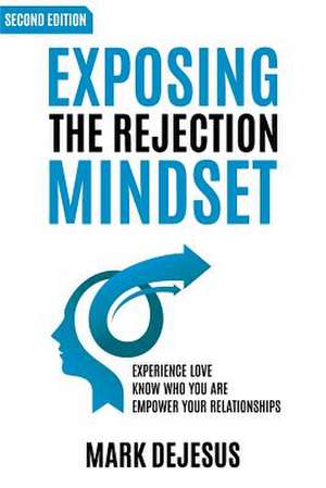 Exposing the Rejection Mindset de Mark DeJesus