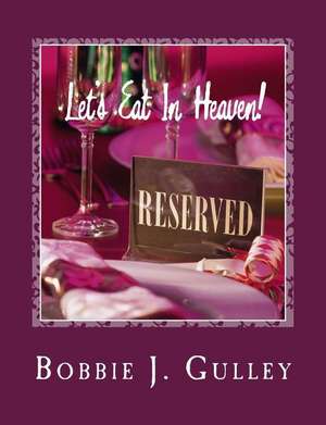 Let's Eat in Heaven! de Bobbie J. Gulley