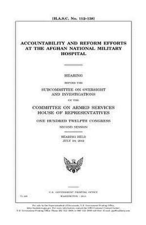 Accountability and Reform Efforts at the Afghan National Military Hospital de United States Congress