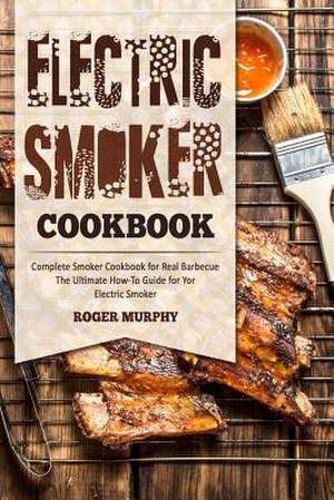 Electric Smoker Cookbook de Roger Murphy