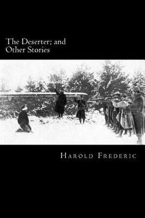 The Deserter; And Other Stories de Harold Frederic