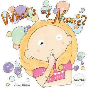 What's My Name? Allyse de Tiina Walsh