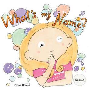 What's My Name? Alyna de Tiina Walsh