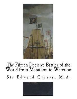 The Fifteen Decisive Battles of the World from Marathon to Waterloo de Sir Edward Creasy