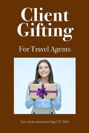 Client Gifting for Travel Agents de Tom Ogg