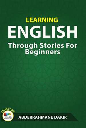 Learning English Through Stories for Beginners de Abderrahmane Dakir