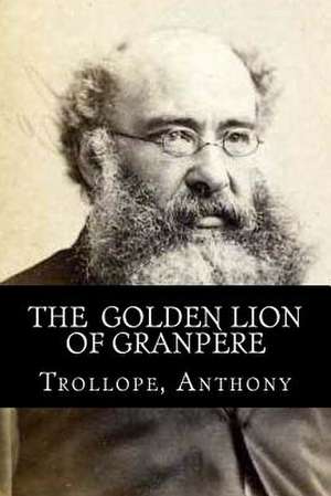 The Golden Lion of Granpere de Trollope Anthony