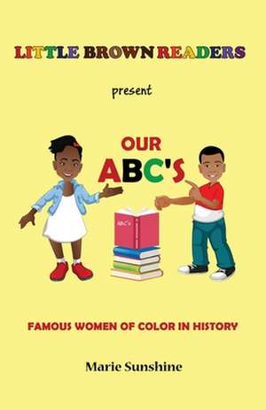 Little Brown Readers Present Our ABC's Famous Women in History de Sunshine, Marie