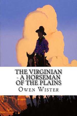 The Virginian - A Horseman of the Plains de Owen Wister