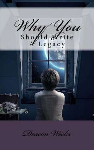 Why You Should Write a Legacy de Deacon Weeks