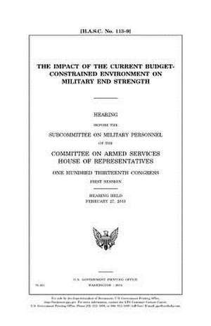 The Impact of the Current Budget-Constrained Environment on Military End Strength de United States Congress