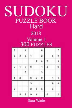 300 Hard Sudoku Puzzle Book - 2018 de Wade, Sara