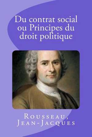 Du Contrat Social Ou Principes Du Droit Politique de Jean-Jacques, Rousseau