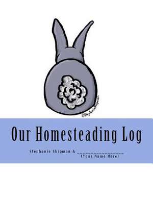 Our Homesteading Log de Shipman, Stephanie