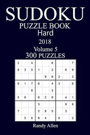 300 Hard Sudoku Puzzle Book - 2018 de Randy Allen