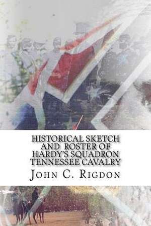 Historical Sketch and Roster of Hardy's Squadron Tennessee Cavalry de John C. Rigdon