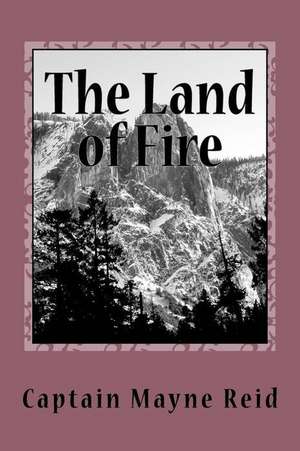 The Land of Fire de Captain Mayne Reid