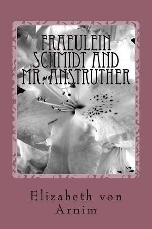 Fraeulein Schmidt and Mr. Anstruther de Elizabeth Von Arnim