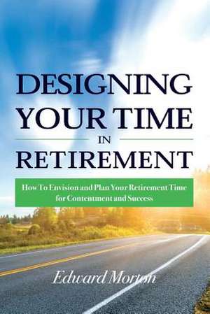 Designing Your Time in Retirement de Edward Morton