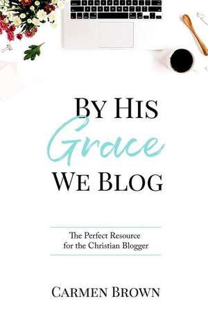 By His Grace We Blog de Brown, Carmen