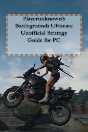 Playerunknown's Battlegrounds Ultimate Unofficial Strategy Guide for PC de Veteran, Battle