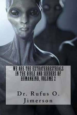 We Are the Extraterrestrials in the Bible and Seeders of Humankind, Volume 2 de Dr Rufus O. Jimerson