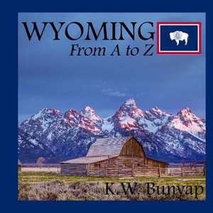 Wyoming from A to Z de Bunyap, K. W.