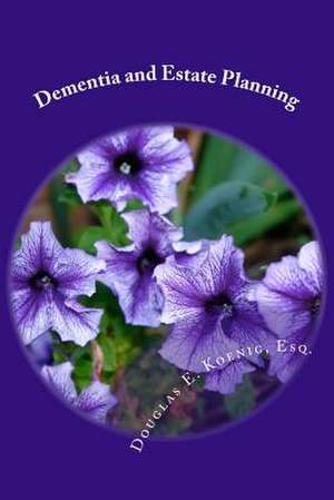 Dementia and Estate Planning de Koenig, Douglas E.